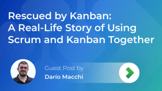Rescued by Kanban: A Real-Life Story of Using Scrum and Kanban Together