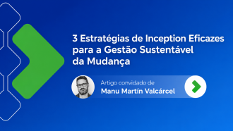 3 Estratégias Eficazes de Inception para uma Gestão Sustentável do Processo de Mudança