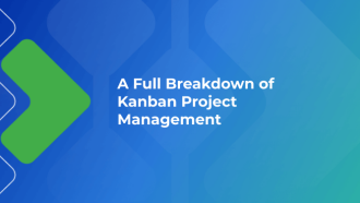 A Full Breakdown of Kanban Project Management