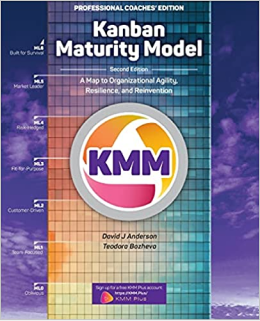Kanban Maturity Model A Map to Organizational Agility, Resilience, and Reinvention by David Anderson and Teodora Bozheva
